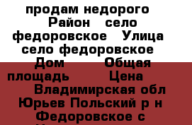 продам недорого › Район ­ село федоровское › Улица ­ село федоровское › Дом ­ 66 › Общая площадь ­ 55 › Цена ­ 820 000 - Владимирская обл., Юрьев-Польский р-н, Федоровское с. Недвижимость » Квартиры продажа   